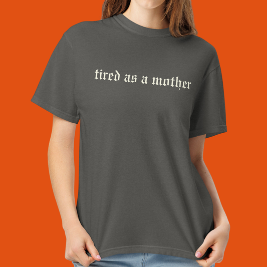 Tired as a Mother Tee